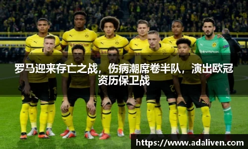 罗马迎来存亡之战，伤病潮席卷半队，演出欧冠资历保卫战